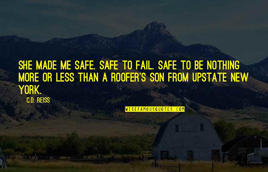 I Am Me Nothing More Nothing Less Quotes By C.D. Reiss: She made me safe. Safe to fail. Safe