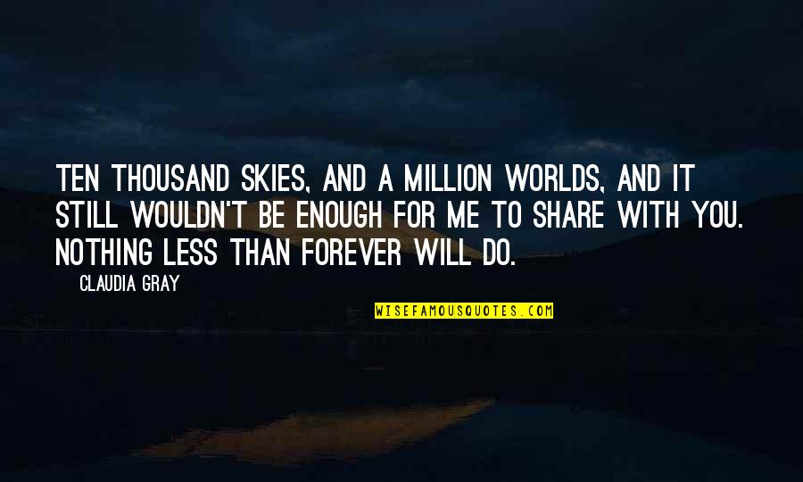 I Am Me Nothing More Nothing Less Quotes By Claudia Gray: Ten thousand skies, and a million worlds, and
