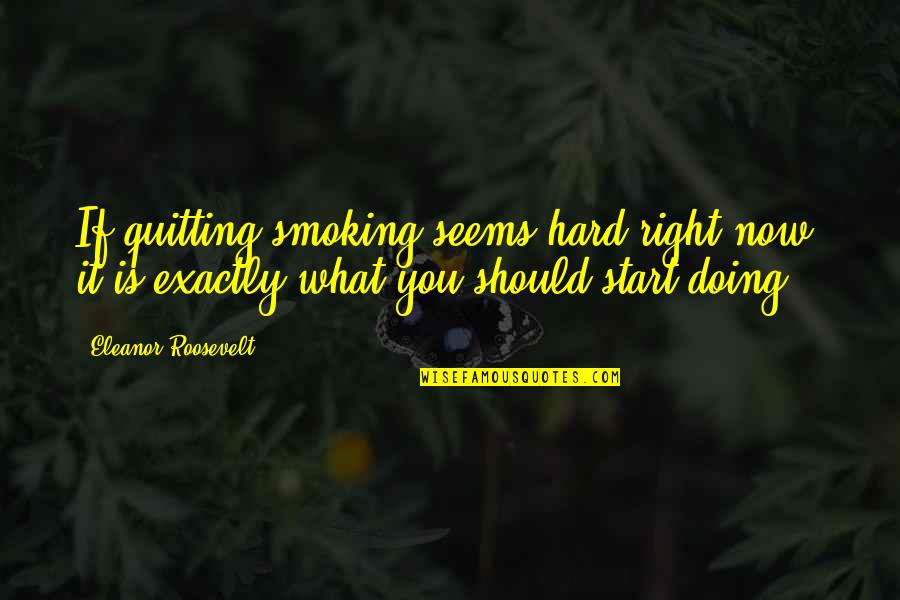 I Am Me Nothing More Nothing Less Quotes By Eleanor Roosevelt: If quitting smoking seems hard right now, it