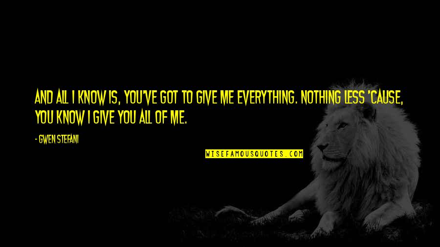 I Am Me Nothing More Nothing Less Quotes By Gwen Stefani: And all I know is, you've got to