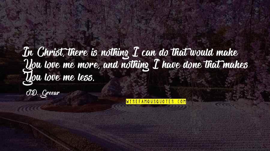 I Am Me Nothing More Nothing Less Quotes By J.D. Greear: In Christ, there is nothing I can do