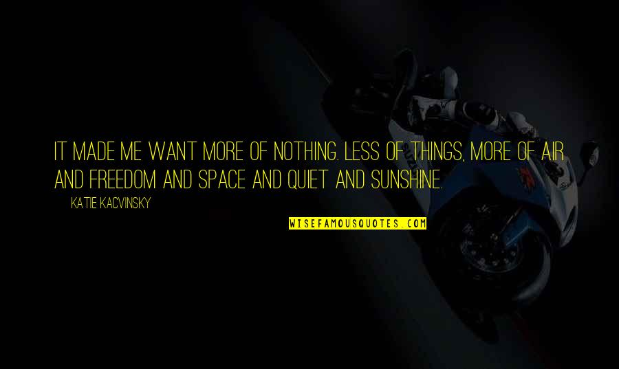 I Am Me Nothing More Nothing Less Quotes By Katie Kacvinsky: It made me want more of nothing. Less