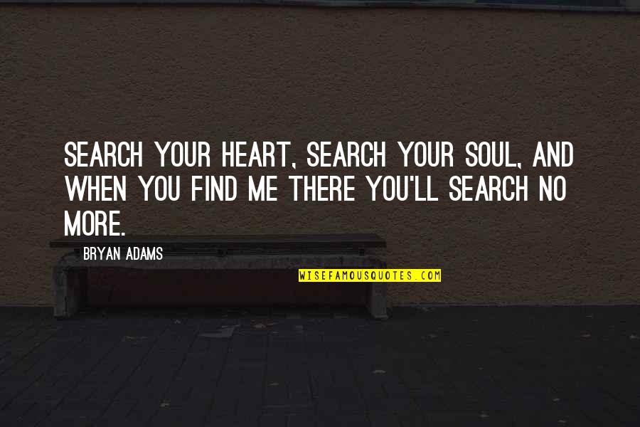I Am Me Search Quotes By Bryan Adams: Search your heart, search your soul, and when