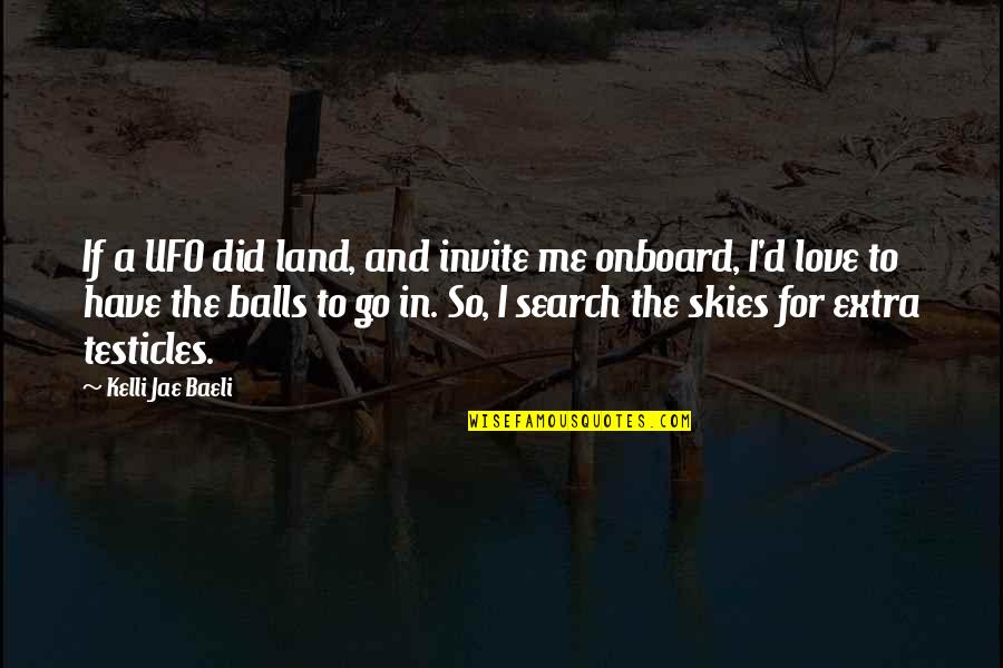 I Am Me Search Quotes By Kelli Jae Baeli: If a UFO did land, and invite me