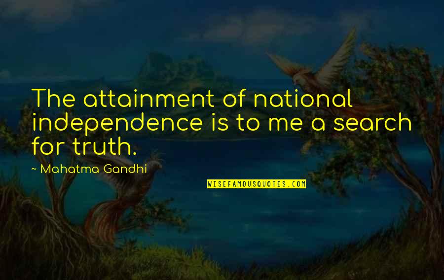 I Am Me Search Quotes By Mahatma Gandhi: The attainment of national independence is to me