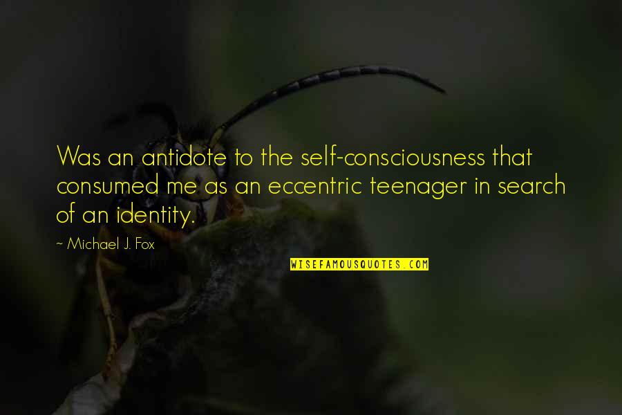 I Am Me Search Quotes By Michael J. Fox: Was an antidote to the self-consciousness that consumed