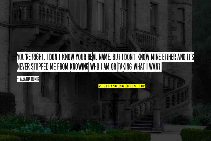 I Am Mine Quotes By Aleatha Romig: You're right. I don't know your real name.