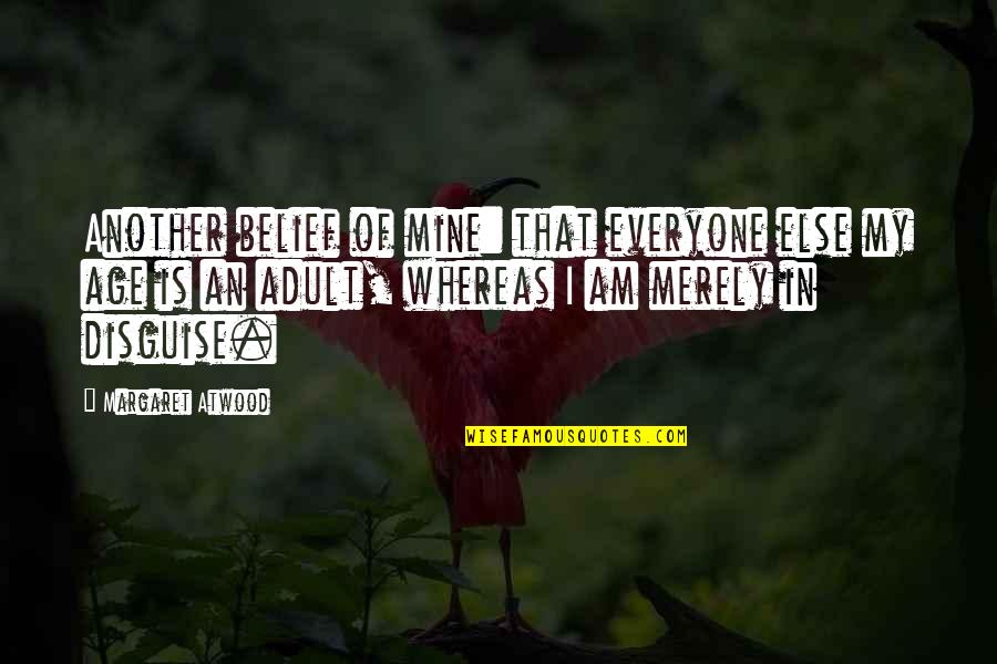 I Am Mine Quotes By Margaret Atwood: Another belief of mine: that everyone else my