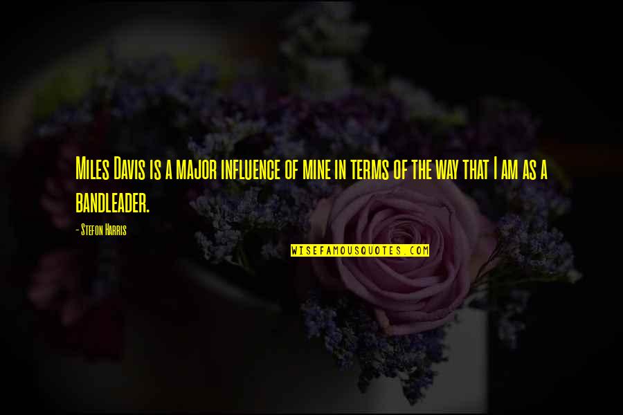I Am Mine Quotes By Stefon Harris: Miles Davis is a major influence of mine