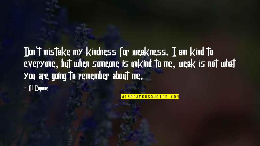 I Am Mistake Quotes By Al Capone: Don't mistake my kindness for weakness. I am