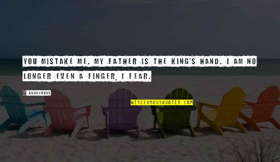 I Am Mistake Quotes By Anonymous: You mistake me. My father is the King's