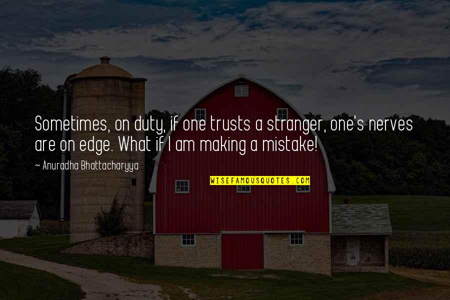 I Am Mistake Quotes By Anuradha Bhattacharyya: Sometimes, on duty, if one trusts a stranger,