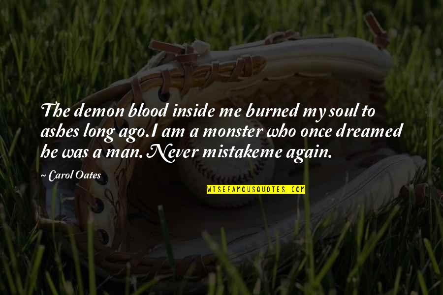 I Am Mistake Quotes By Carol Oates: The demon blood inside me burned my soul