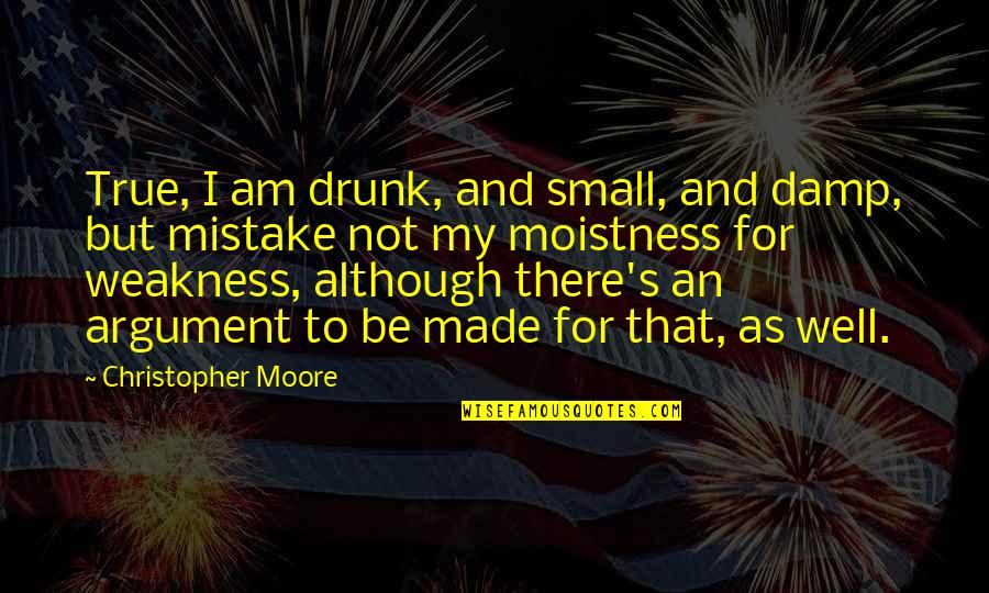 I Am Mistake Quotes By Christopher Moore: True, I am drunk, and small, and damp,