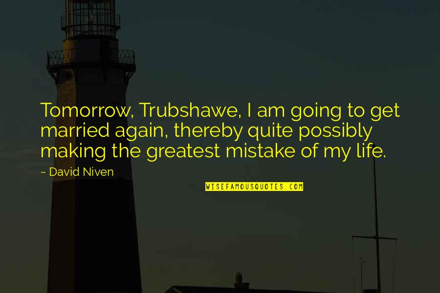 I Am Mistake Quotes By David Niven: Tomorrow, Trubshawe, I am going to get married