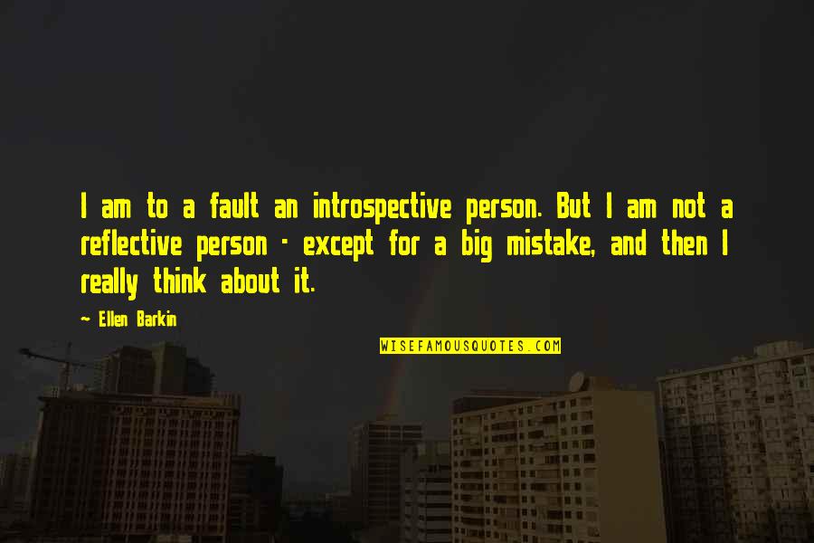 I Am Mistake Quotes By Ellen Barkin: I am to a fault an introspective person.