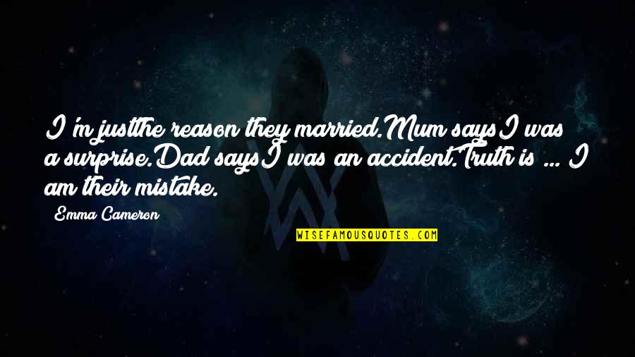 I Am Mistake Quotes By Emma Cameron: I'm justthe reason they married.Mum saysI was a