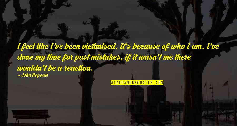 I Am Mistake Quotes By John Hopoate: I feel like I've been victimised. It's because