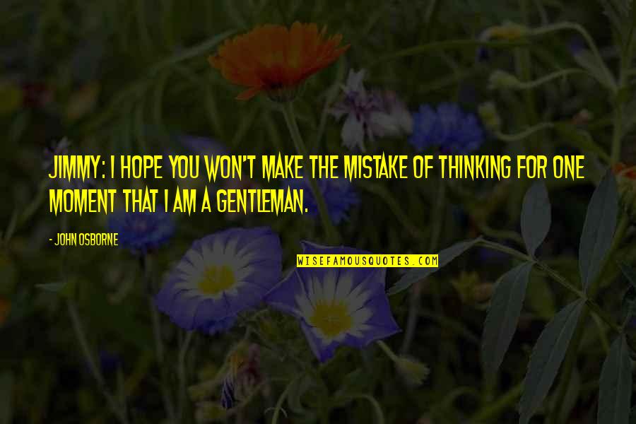 I Am Mistake Quotes By John Osborne: Jimmy: I hope you won't make the mistake