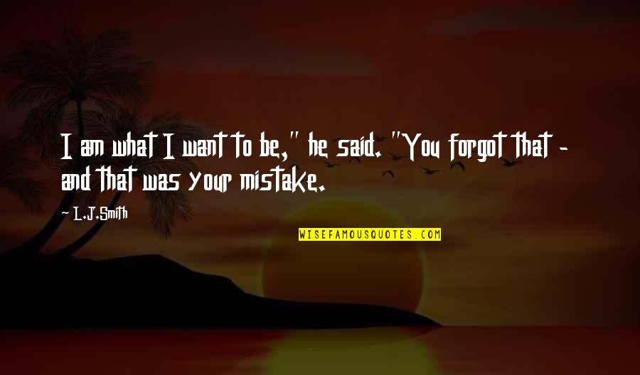 I Am Mistake Quotes By L.J.Smith: I am what I want to be," he