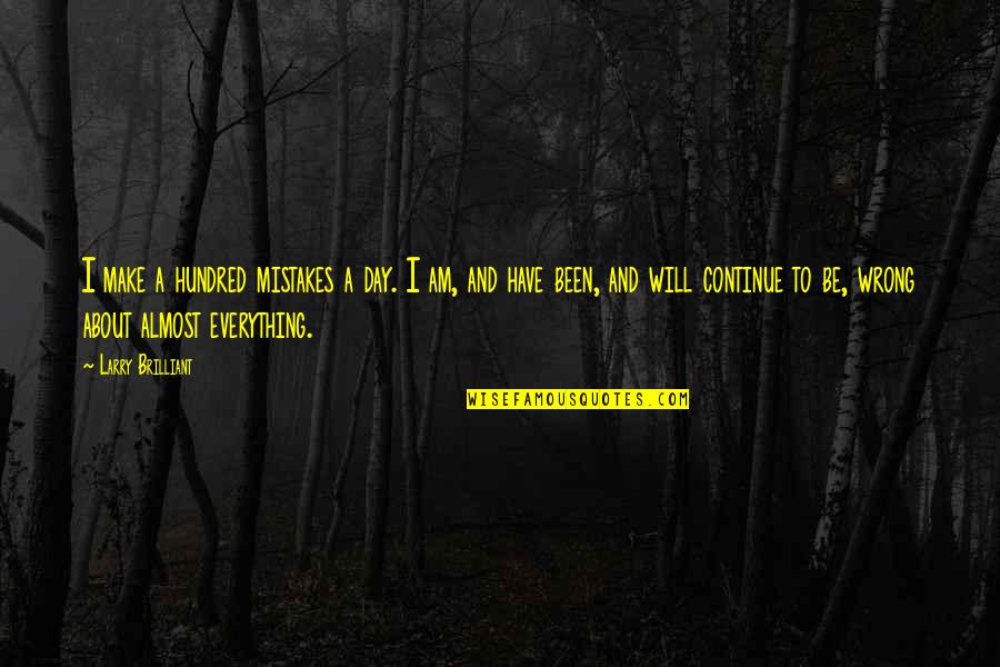 I Am Mistake Quotes By Larry Brilliant: I make a hundred mistakes a day. I