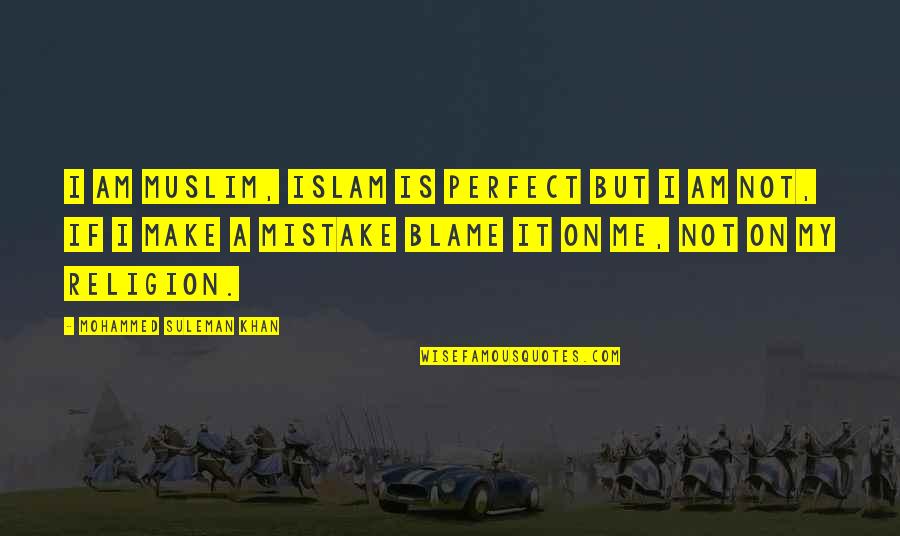 I Am Mistake Quotes By Mohammed Suleman Khan: I am Muslim, Islam is Perfect but I