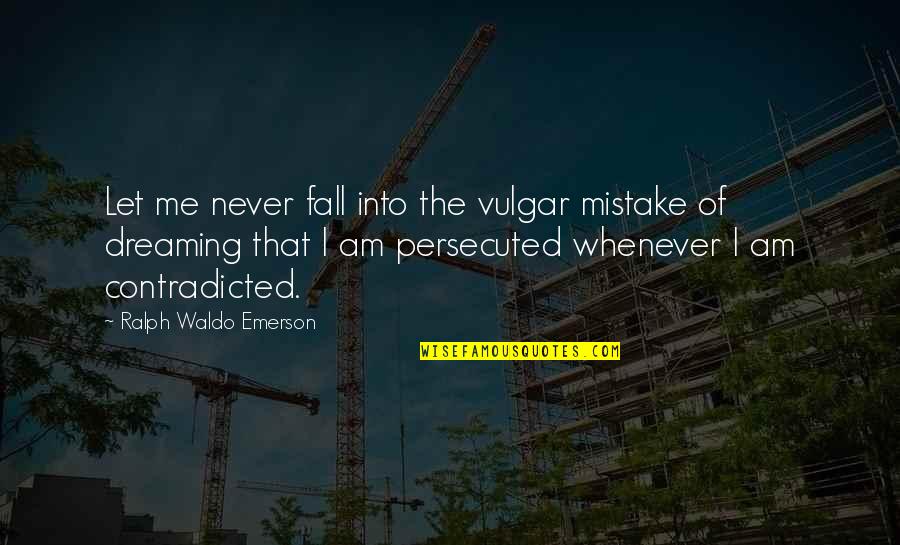 I Am Mistake Quotes By Ralph Waldo Emerson: Let me never fall into the vulgar mistake