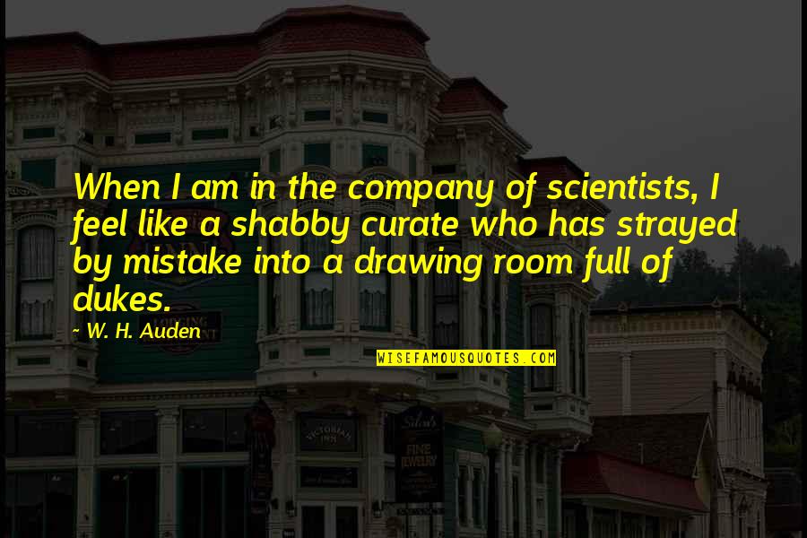I Am Mistake Quotes By W. H. Auden: When I am in the company of scientists,