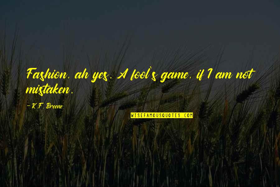 I Am Mistaken Quotes By K.F. Breene: Fashion, ah yes. A fool's game, if I I Am Mistaken Quotes By K.F. Breene: Fashion, ah yes. A fool's game, if I