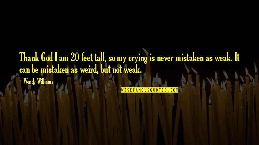 I Am Mistaken Quotes By Wendy Williams: Thank God I am 20 feet tall, so I Am Mistaken Quotes By Wendy Williams: Thank God I am 20 feet tall, so
