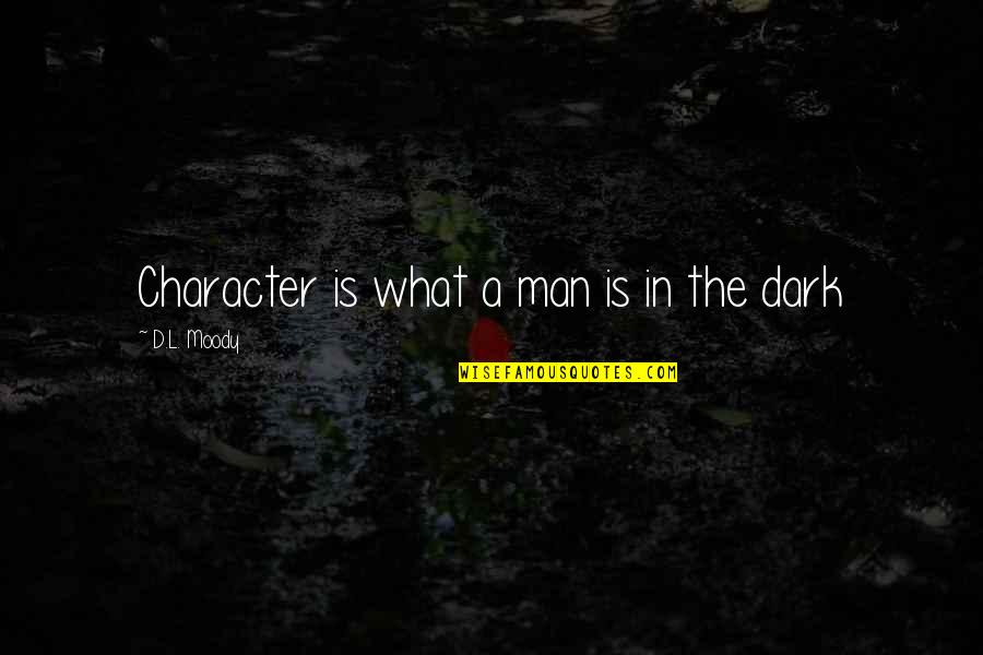 I Am Moody Quotes By D.L. Moody: Character is what a man is in the