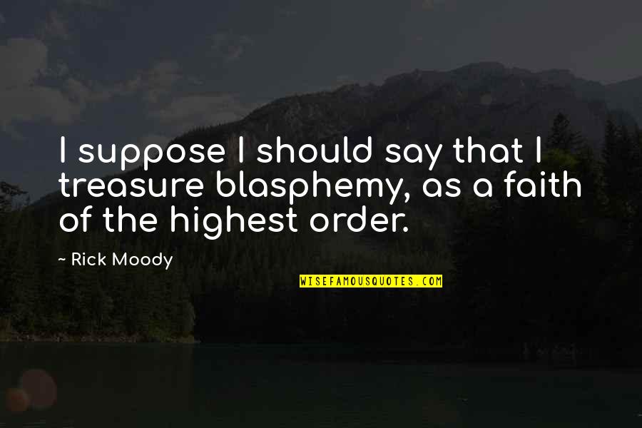 I Am Moody Quotes By Rick Moody: I suppose I should say that I treasure