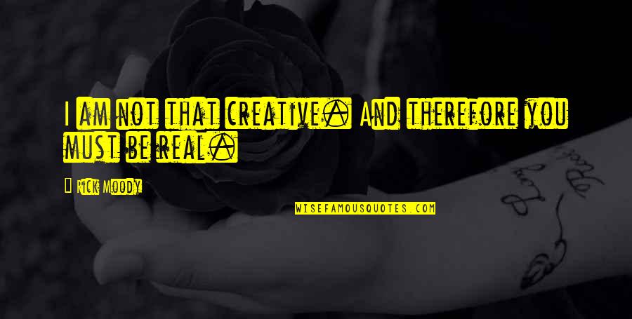 I Am Moody Quotes By Rick Moody: I am not that creative. And therefore you