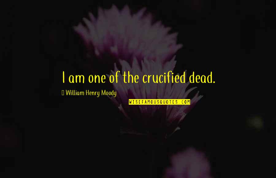 I Am Moody Quotes By William Henry Moody: I am one of the crucified dead.