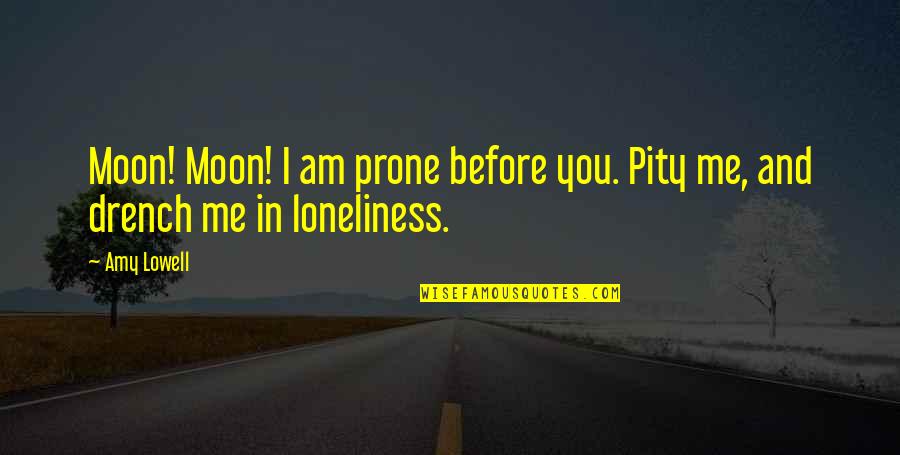 I Am Moon Quotes By Amy Lowell: Moon! Moon! I am prone before you. Pity