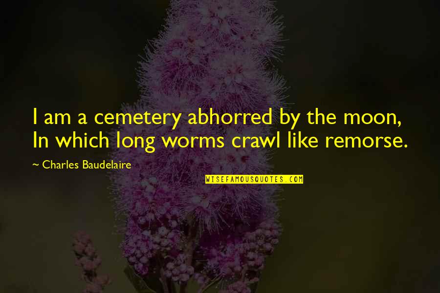 I Am Moon Quotes By Charles Baudelaire: I am a cemetery abhorred by the moon, I Am Moon Quotes By Charles Baudelaire: I am a cemetery abhorred by the moon,