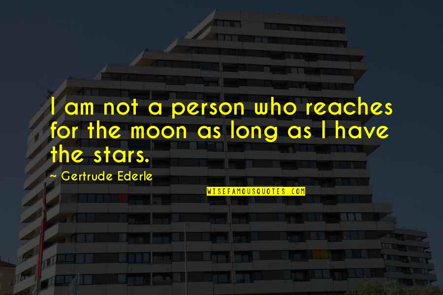 I Am Moon Quotes By Gertrude Ederle: I am not a person who reaches for I Am Moon Quotes By Gertrude Ederle: I am not a person who reaches for