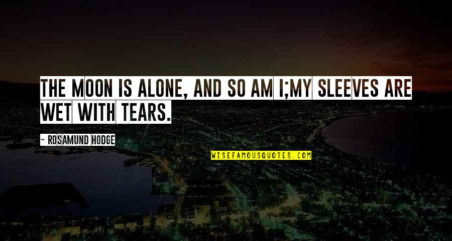 I Am Moon Quotes By Rosamund Hodge: The moon is alone, and so am I;My I Am Moon Quotes By Rosamund Hodge: The moon is alone, and so am I;My