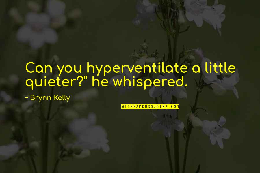 I Am More Quieter Quotes By Brynn Kelly: Can you hyperventilate a little quieter?" he whispered.