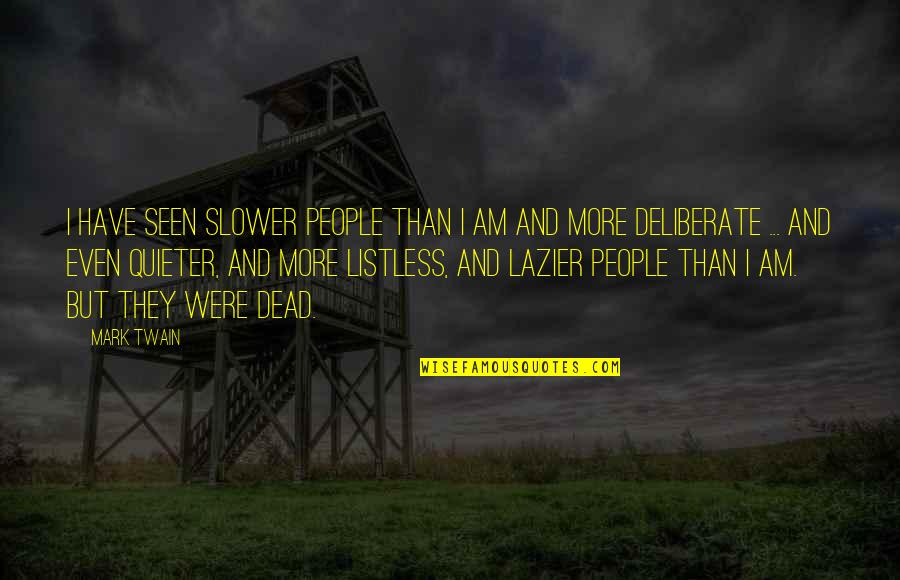 I Am More Quieter Quotes By Mark Twain: I have seen slower people than I am