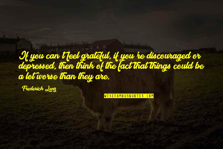 I Am More Than Grateful Quotes By Frederick Lenz: If you can't feel grateful, if you're discouraged