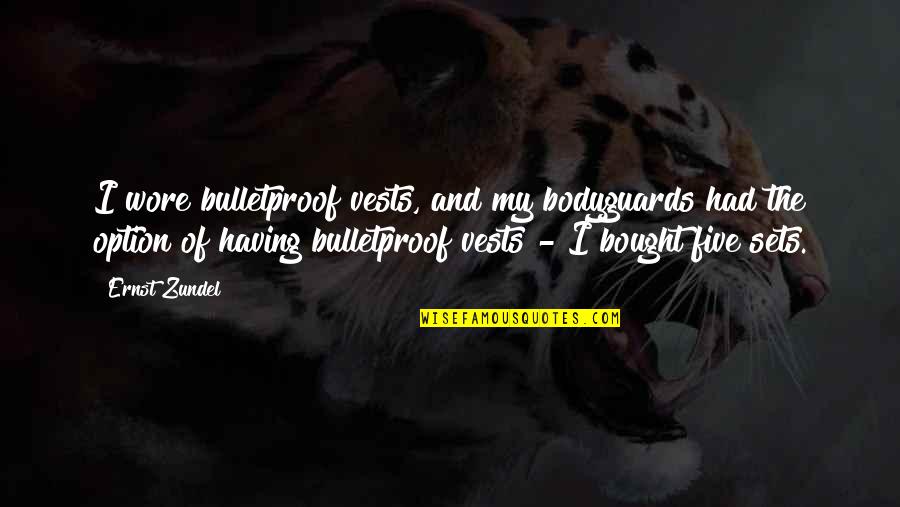 I Am More Than Just An Option Quotes By Ernst Zundel: I wore bulletproof vests, and my bodyguards had