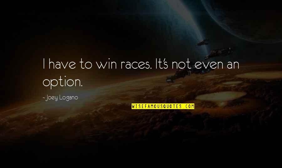 I Am More Than Just An Option Quotes By Joey Logano: I have to win races. It's not even