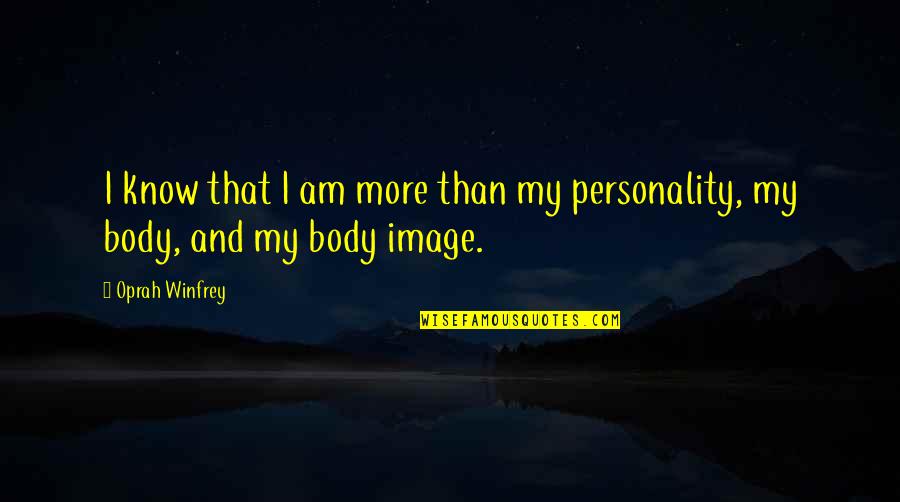 I Am More Than My Body Quotes By Oprah Winfrey: I know that I am more than my