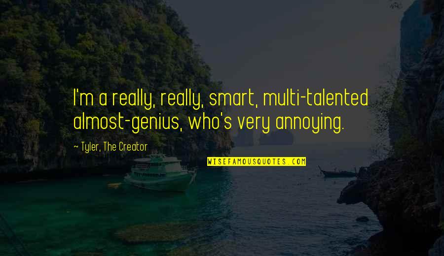 I Am Multi Talented Quotes By Tyler, The Creator: I'm a really, really, smart, multi-talented almost-genius, who's