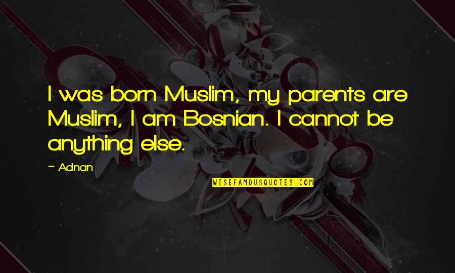 I Am Muslim Quotes By Adnan: I was born Muslim, my parents are Muslim,