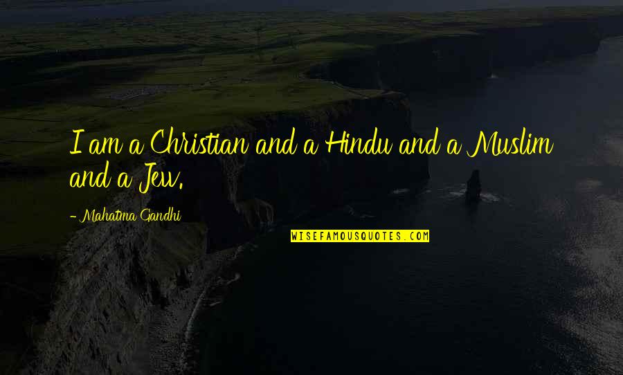 I Am Muslim Quotes By Mahatma Gandhi: I am a Christian and a Hindu and