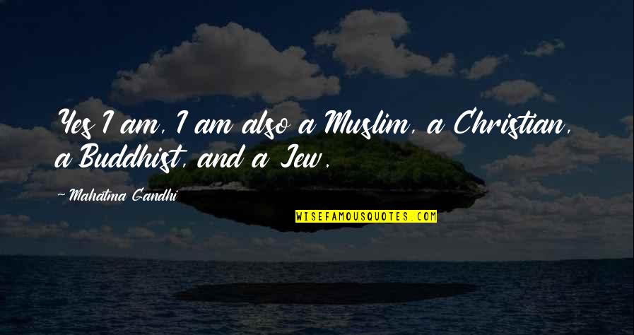 I Am Muslim Quotes By Mahatma Gandhi: Yes I am, I am also a Muslim,
