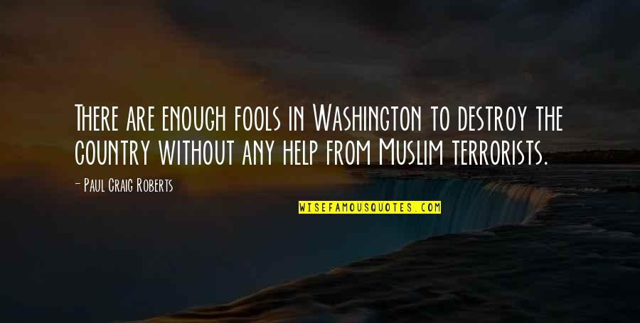 I Am Muslim Quotes By Paul Craig Roberts: There are enough fools in Washington to destroy