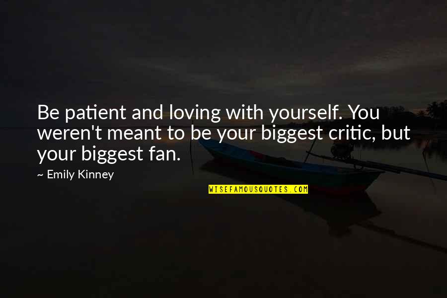 I Am My Biggest Critic Quotes By Emily Kinney: Be patient and loving with yourself. You weren't